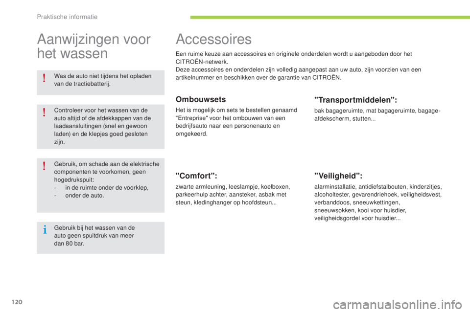 CITROEN C-ZERO 2016  Instructieboekjes (in Dutch) 120
c-zero_nl_ chap08_info-pratiques_ed01-2014
Accessoires
een ruime keuze aan accessoires en originele onderdelen wordt u aangeboden door het cIt
roËn- netwerk.
Deze accessoires en onderdelen zijn v