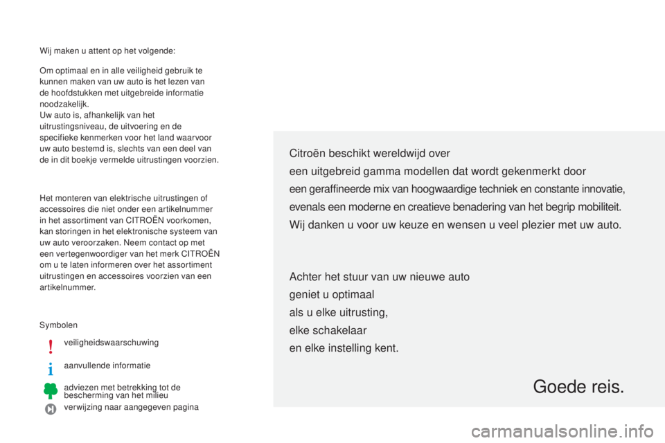 CITROEN C-ZERO 2016 Instructieboekjes (in Dutch) Wij maken u attent op het volgende:
sym
bolenveiligheidswaarschuwing
aanvullende informatie
adviezen met betrekking tot de
bescherming van het milieu
verwijzing naar aangegeven pagina
om o
ptimaal e CITROEN C-ZERO 2016 Instructieboekjes (in Dutch) Wij maken u attent op het volgende:
sym
bolenveiligheidswaarschuwing
aanvullende informatie
adviezen met betrekking tot de
bescherming van het milieu
verwijzing naar aangegeven pagina
om o
ptimaal e