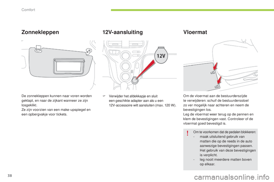 CITROEN C-ZERO 2016 Instructieboekjes (in Dutch) 38
c-zero_nl_ chap03_confort_ed01-2014
12V-aansluiting
F Verwijder het afdekkapje en sluit
een geschikte adapter aan als u een
12V-accessoire wilt aansluiten (max. 120
W).
Vloermat
om te voorkomen CITROEN C-ZERO 2016 Instructieboekjes (in Dutch) 38
c-zero_nl_ chap03_confort_ed01-2014
12V-aansluiting
F Verwijder het afdekkapje en sluit
een geschikte adapter aan als u een
12V-accessoire wilt aansluiten (max. 120
W).
Vloermat
om te voorkomen