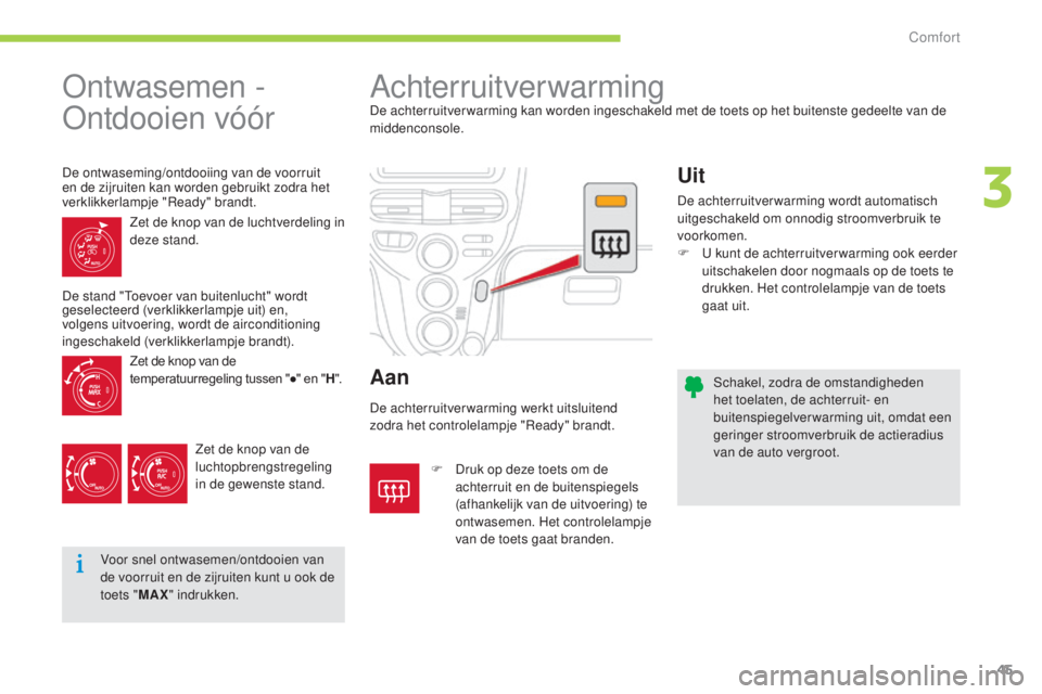 CITROEN C-ZERO 2016 Instructieboekjes (in Dutch) 45
c-zero_nl_ chap03_confort_ed01-2014
schakel, zodra de omstandigheden
het toelaten, de achterruit- en
buitenspiegelverwarming uit, omdat een
geringer stroomverbruik de actieradius
van de auto ve CITROEN C-ZERO 2016 Instructieboekjes (in Dutch) 45
c-zero_nl_ chap03_confort_ed01-2014
schakel, zodra de omstandigheden
het toelaten, de achterruit- en
buitenspiegelverwarming uit, omdat een
geringer stroomverbruik de actieradius
van de auto ve