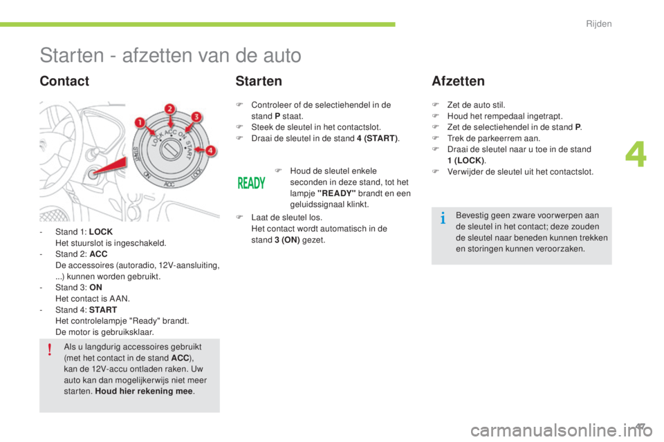 CITROEN C-ZERO 2016 Instructieboekjes (in Dutch) 47
c-zero_nl_ chap04_conduite_ed01-2014
starten - afzetten van de auto
- stand 1: LOCK H
et stuurslot is ingeschakeld.
-
s
t
and 2: ACC
D
e accessoires (autoradio, 12V-aansluiting,
...) kunn CITROEN C-ZERO 2016 Instructieboekjes (in Dutch) 47
c-zero_nl_ chap04_conduite_ed01-2014
starten - afzetten van de auto
- stand 1: LOCK H
et stuurslot is ingeschakeld.
-
s
t
and 2: ACC
D
e accessoires (autoradio, 12V-aansluiting,
...) kunn