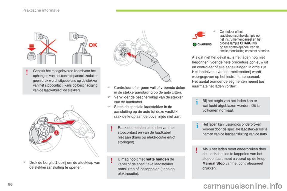 CITROEN C-ZERO 2016 Instructieboekjes (in Dutch) 86
c-zero_nl_ chap08_info-pratiques_ed01-2014
raak de metalen uiteinden van het
stopcontact en van de laadkabel
niet aan (kans op elektrocutie en/of
storingen).
F
D
ruk de borglip 2
opzij om d CITROEN C-ZERO 2016 Instructieboekjes (in Dutch) 86
c-zero_nl_ chap08_info-pratiques_ed01-2014
raak de metalen uiteinden van het
stopcontact en van de laadkabel
niet aan (kans op elektrocutie en/of
storingen).
F
D
ruk de borglip 2
opzij om d