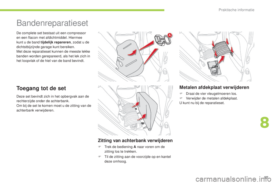 CITROEN C-ZERO 2016 Instructieboekjes (in Dutch) 97
c-zero_nl_ chap08_info-pratiques_ed01-2014
Deze set bevindt zich in het opbergvak aan de
rechterzijde onder de achterbank.
om b
ij de set te komen moet u de zitting van de
achterbank verwijderen CITROEN C-ZERO 2016 Instructieboekjes (in Dutch) 97
c-zero_nl_ chap08_info-pratiques_ed01-2014
Deze set bevindt zich in het opbergvak aan de
rechterzijde onder de achterbank.
om b
ij de set te komen moet u de zitting van de
achterbank verwijderen