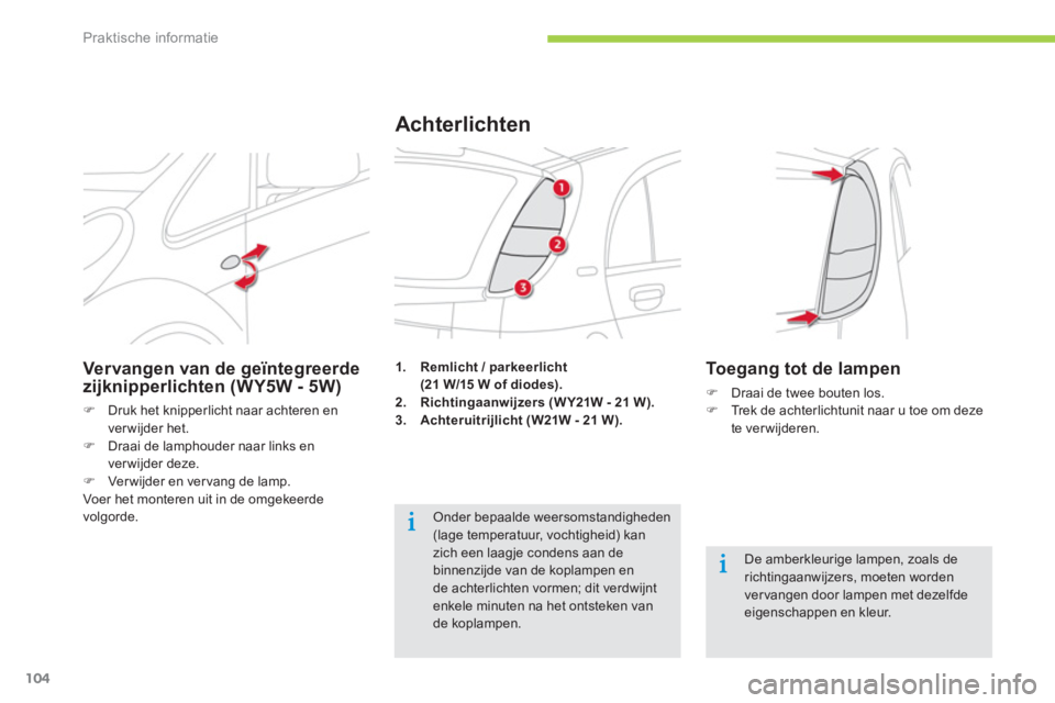CITROEN C-ZERO 2014  Instructieboekjes (in Dutch) Praktische informatie
104
1.Remlicht / parkeerlicht(21 W/15 W of diodes).2.Richtingaanwijzers (W Y21W - 21 W).3.Achteruitrijlicht (W21W - 21 W).
Achterlichten 
   De amberkleurige lampen, zoals de ric