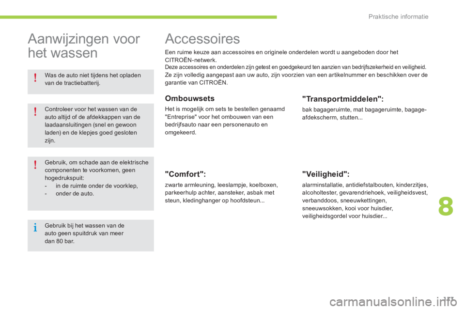 CITROEN C-ZERO 2014  Instructieboekjes (in Dutch) 8
Praktische informatie
113
   
 
 
 
 
Accessoires 
Een ruime keuze aan accessoires en originele onderdelen wordt u aangeboden door hetCITROËN-netwerk.Deze accessoires en onderdelen zijn getest en g