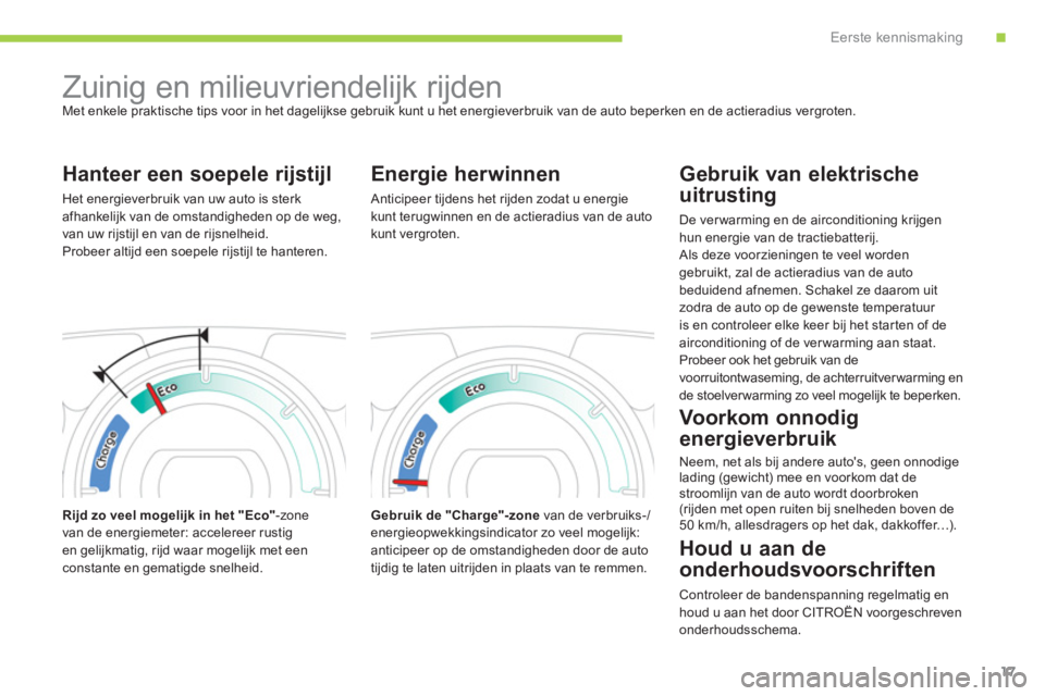 CITROEN C-ZERO 2014  Instructieboekjes (in Dutch) .Eerste kennismaking
17
   
 
 
 
 
Zuinig en milieuvriendelijk rijden  
Met enkele praktische tips voor in het dagelijkse gebruik kunt u het energieverbruik van de auto beperken en de actieradius ver