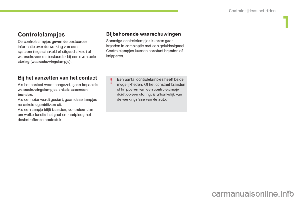 CITROEN C-ZERO 2014  Instructieboekjes (in Dutch) 1
Controle tijdens het rijden
19
Controlelampjes
 De controlelampjes geven de bestuurder 
informatie over de werking van een 
systeem (ingeschakeld of uitgeschakeld) of 
waarschuwen de bestuurder bij 