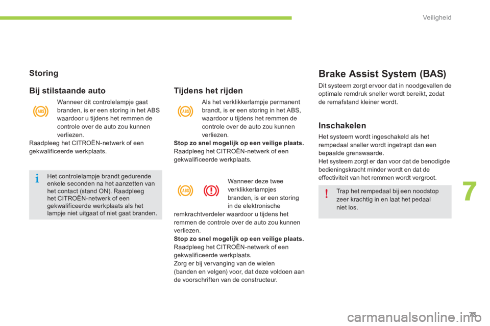 CITROEN C-ZERO 2014  Instructieboekjes (in Dutch) 7
Veiligheid
73
   
Storing 
 
   
Bi
j stilstaande auto 
 Het controlelampje brandt gedurende enkele seconden na het aanzetten van het contact (stand ON). Raadpleeghet CITROËN-netwerk of een gekwali