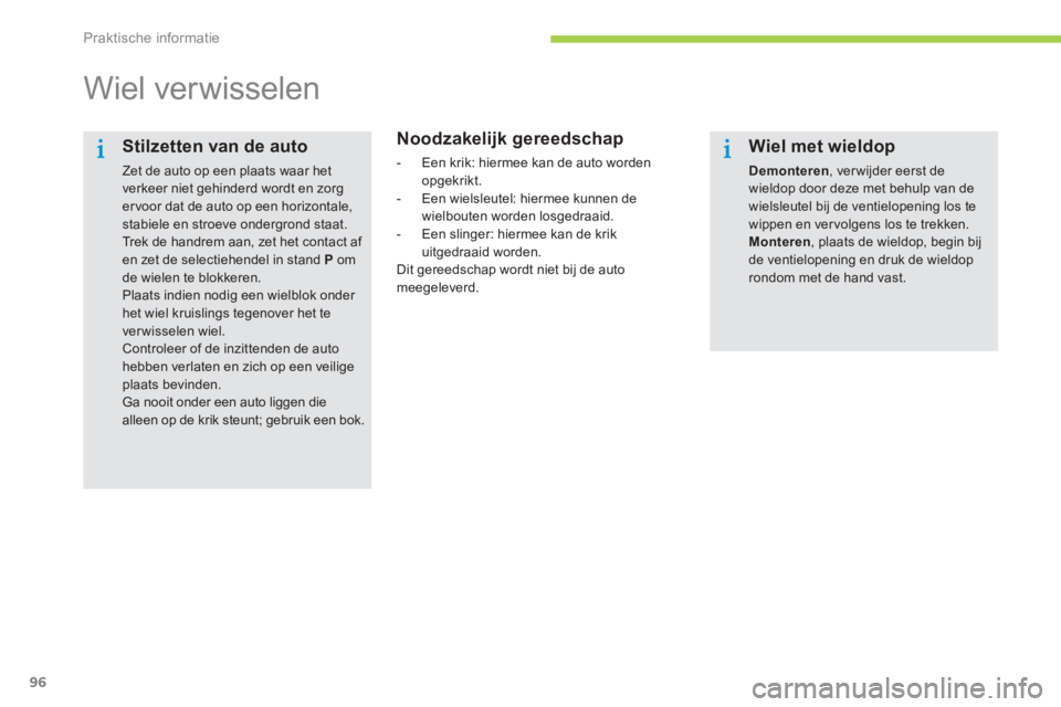 CITROEN C-ZERO 2014  Instructieboekjes (in Dutch) Praktische informatie
96
   
 
 
 
 
 
 
 
 
 
 
Wiel verwisselen  
 
 
Noodzakelijk gereedschap 
 
 
 
-  Een krik: hiermee kan de auto worden
opgekrikt. 
   
-  Een wielsleutel: hiermee kunnen de 
w