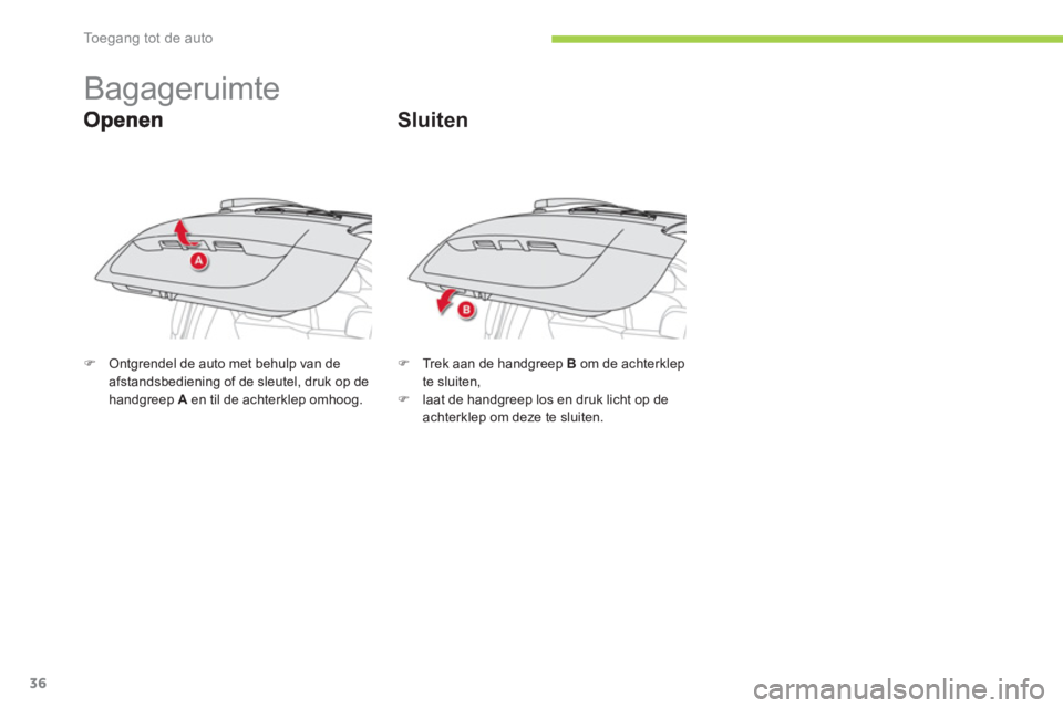 CITROEN C-ZERO 2012  Instructieboekjes (in Dutch) Toegang tot de auto
36
   
 
 
 
 
 
Bagageruimte 
�)Ontgrendel de auto met behulp van deafstandsbediening of de sleutel, druk op de handgreep Aen til de achterklep omhoog.
�) 
  Trek aan de handgreep