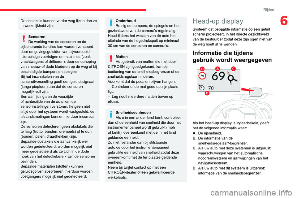 CITROEN C3 AIRCROSS 2021  Instructieboekjes (in Dutch) 107
Rijden
6De obstakels kunnen verder weg lijken dan ze 
in werkelijkheid zijn.
Sensoren
De werking van de sensoren en de 
bijbehorende functies kan worden verstoord 
door omgevingsgeluiden van bijvo