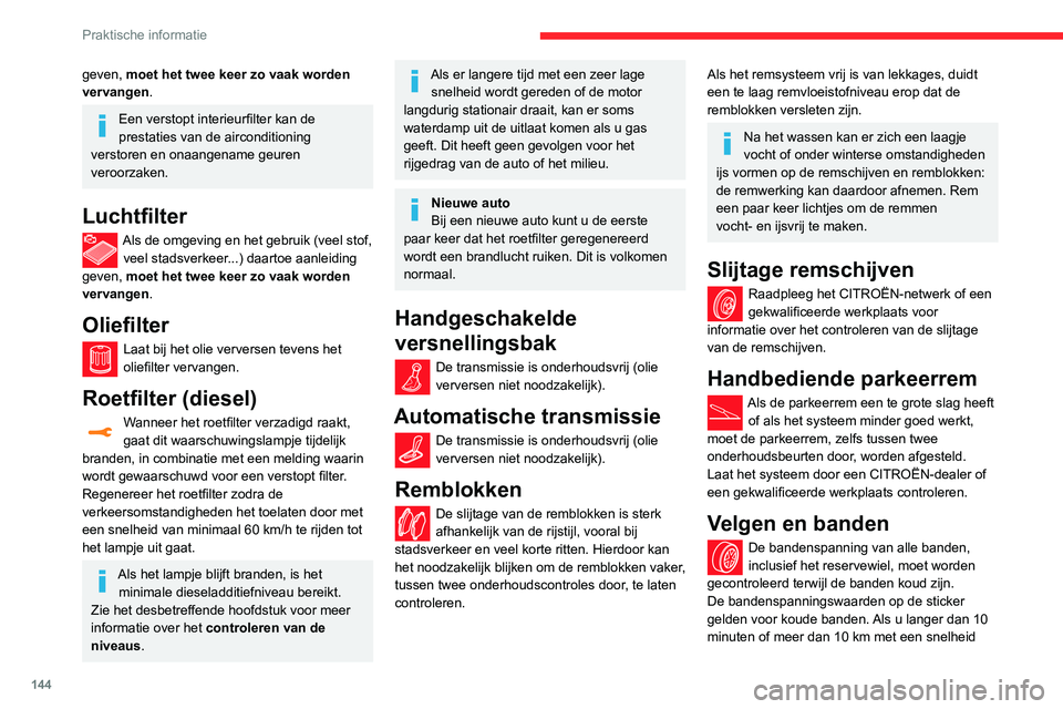 CITROEN C3 AIRCROSS 2021  Instructieboekjes (in Dutch) 144
Praktische informatie
geven, moet het twee keer zo vaak worden 
vervangen.
Een verstopt interieurfilter kan de 
prestaties van de airconditioning 
verstoren en onaangename geuren 
veroorzaken.
Luc