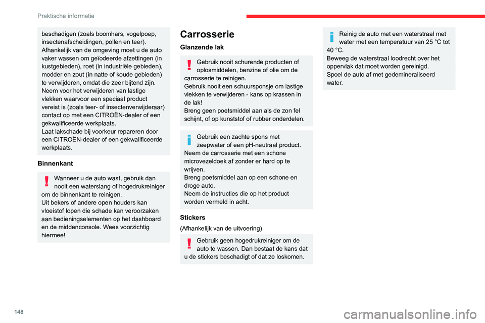 CITROEN C3 AIRCROSS 2021 Instructieboekjes (in Dutch) 148
Praktische informatie
beschadigen (zoals boomhars, vogelpoep,
insectenafscheidingen, pollen en teer).
Afhankelijk van de omgeving moet u de auto
vaker wassen om geïodeerde afzettingen (in
kust CITROEN C3 AIRCROSS 2021 Instructieboekjes (in Dutch) 148
Praktische informatie
beschadigen (zoals boomhars, vogelpoep,
insectenafscheidingen, pollen en teer).
Afhankelijk van de omgeving moet u de auto
vaker wassen om geïodeerde afzettingen (in
kust