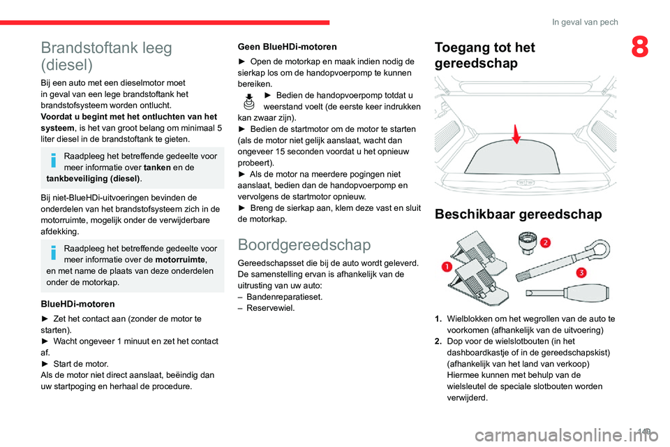 CITROEN C3 AIRCROSS 2021 Instructieboekjes (in Dutch) 149
In geval van pech
8Brandstoftank leeg
(diesel)
Bij een auto met een dieselmotor moet
in geval van een lege brandstoftank het
brandstofsysteem worden ontlucht.
Voordat u begint met het ontluchte CITROEN C3 AIRCROSS 2021 Instructieboekjes (in Dutch) 149
In geval van pech
8Brandstoftank leeg
(diesel)
Bij een auto met een dieselmotor moet
in geval van een lege brandstoftank het
brandstofsysteem worden ontlucht.
Voordat u begint met het ontluchte
