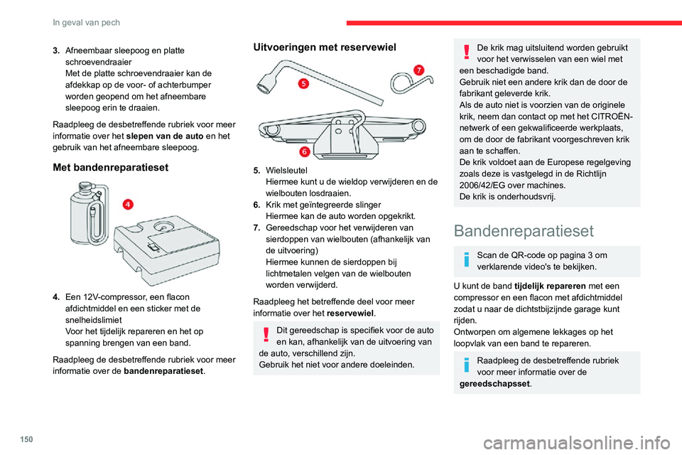 CITROEN C3 AIRCROSS 2021 Instructieboekjes (in Dutch) 150
In geval van pech
Toegang tot de set
Deze set bevindt zich in de opbergruimte
onder de vloer, onder de vloerplaat van de
bagageruimte.
Reparatiemethode
Verwijder het voorwerp (zoals een spijk CITROEN C3 AIRCROSS 2021 Instructieboekjes (in Dutch) 150
In geval van pech
Toegang tot de set
Deze set bevindt zich in de opbergruimte
onder de vloer, onder de vloerplaat van de
bagageruimte.
Reparatiemethode
Verwijder het voorwerp (zoals een spijk