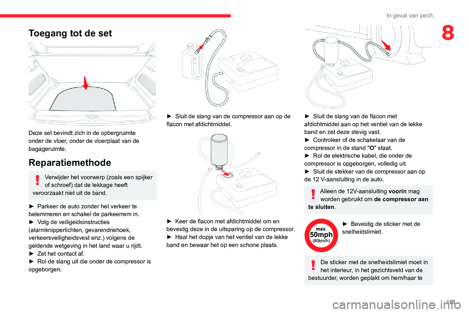 CITROEN C3 AIRCROSS 2021 Instructieboekjes (in Dutch) 151
In geval van pech
8Toegang tot de set
Deze set bevindt zich in de opbergruimte
onder de vloer, onder de vloerplaat van de
bagageruimte.
Reparatiemethode
Verwijder het voorwerp (zoals een spij CITROEN C3 AIRCROSS 2021 Instructieboekjes (in Dutch) 151
In geval van pech
8Toegang tot de set
Deze set bevindt zich in de opbergruimte
onder de vloer, onder de vloerplaat van de
bagageruimte.
Reparatiemethode
Verwijder het voorwerp (zoals een spij