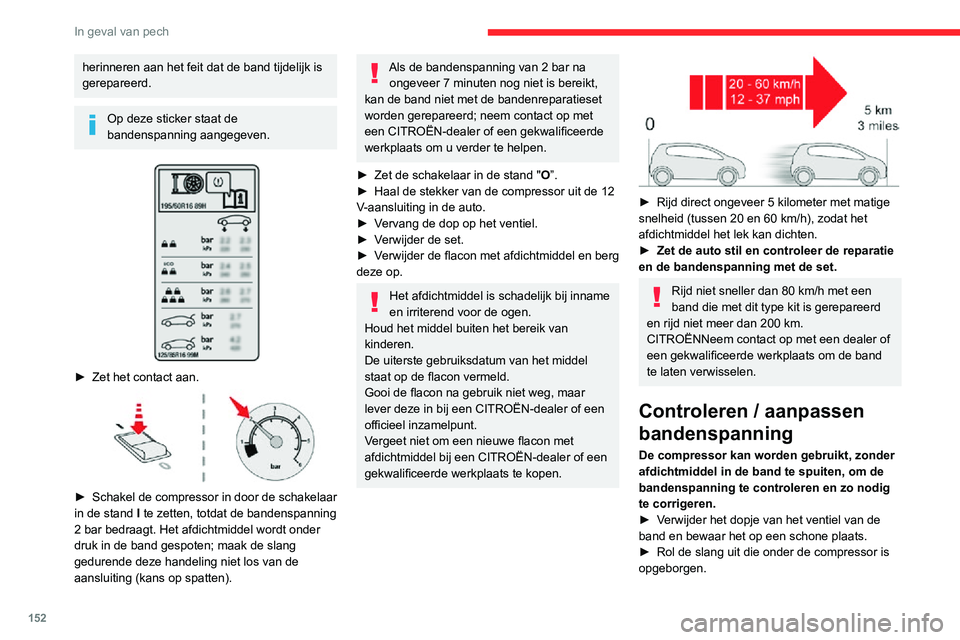 CITROEN C3 AIRCROSS 2021 Instructieboekjes (in Dutch) 152
In geval van pech
herinneren aan het feit dat de band tijdelijk is
gerepareerd.
Op deze sticker staat de
bandenspanning aangegeven.
► Zet het contact aan.
► Schakel de compressor in d CITROEN C3 AIRCROSS 2021 Instructieboekjes (in Dutch) 152
In geval van pech
herinneren aan het feit dat de band tijdelijk is
gerepareerd.
Op deze sticker staat de
bandenspanning aangegeven.
► Zet het contact aan.
► Schakel de compressor in d