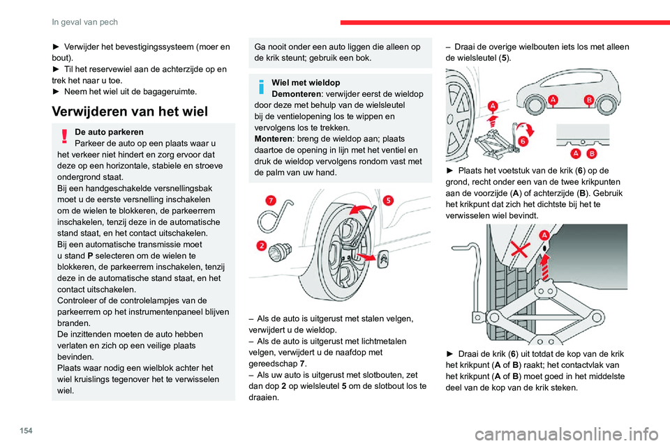 CITROEN C3 AIRCROSS 2021 Instructieboekjes (in Dutch) 154
In geval van pech
► Krik de auto op totdat er voldoende ruimte tussen het wiel en de grond is om het
reservewiel te monteren.
Zorg ervoor dat de krik stabiel staat. Op
een gladde of zachte ond CITROEN C3 AIRCROSS 2021 Instructieboekjes (in Dutch) 154
In geval van pech
► Krik de auto op totdat er voldoende ruimte tussen het wiel en de grond is om het
reservewiel te monteren.
Zorg ervoor dat de krik stabiel staat. Op
een gladde of zachte ond