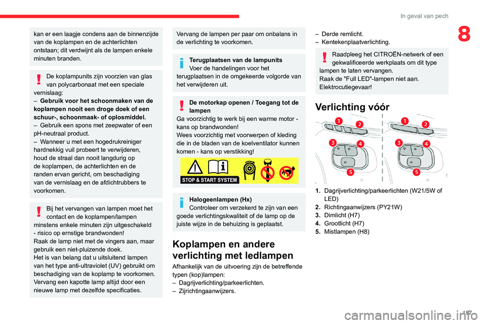 CITROEN C3 AIRCROSS 2021 Instructieboekjes (in Dutch) 157
In geval van pech
8kan er een laagje condens aan de binnenzijde
van de koplampen en de achterlichten
ontstaan; dit verdwijnt als de lampen enkele
minuten branden.
De koplampunits zijn voorzien CITROEN C3 AIRCROSS 2021 Instructieboekjes (in Dutch) 157
In geval van pech
8kan er een laagje condens aan de binnenzijde
van de koplampen en de achterlichten
ontstaan; dit verdwijnt als de lampen enkele
minuten branden.
De koplampunits zijn voorzien