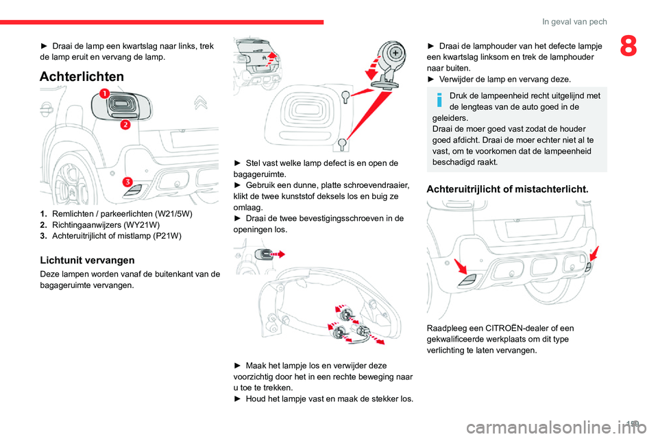 CITROEN C3 AIRCROSS 2021 Instructieboekjes (in Dutch) 159
In geval van pech
8► Draai de lamp een kwartslag naar links, trek de lamp eruit en vervang de lamp.
Achterlichten
1.Remlichten / parkeerlichten (W21/5W)
2. Richtingaanwijzers (WY21W)
3. Achterui CITROEN C3 AIRCROSS 2021 Instructieboekjes (in Dutch) 159
In geval van pech
8► Draai de lamp een kwartslag naar links, trek de lamp eruit en vervang de lamp.
Achterlichten
1.Remlichten / parkeerlichten (W21/5W)
2. Richtingaanwijzers (WY21W)
3. Achterui