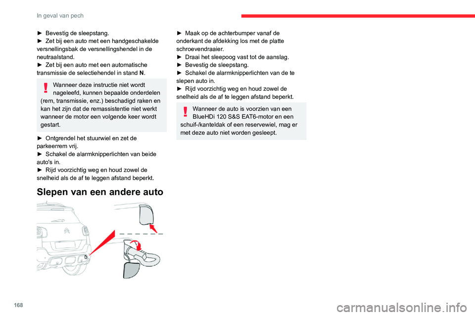 CITROEN C3 AIRCROSS 2021 Instructieboekjes (in Dutch) 168
In geval van pech
► Bevestig de sleepstang.► Zet bij een auto met een handgeschakelde versnellingsbak de versnellingshendel in de
neutraalstand.
► Zet bij een auto met een automatische tran CITROEN C3 AIRCROSS 2021 Instructieboekjes (in Dutch) 168
In geval van pech
► Bevestig de sleepstang.► Zet bij een auto met een handgeschakelde versnellingsbak de versnellingshendel in de
neutraalstand.
► Zet bij een auto met een automatische tran
