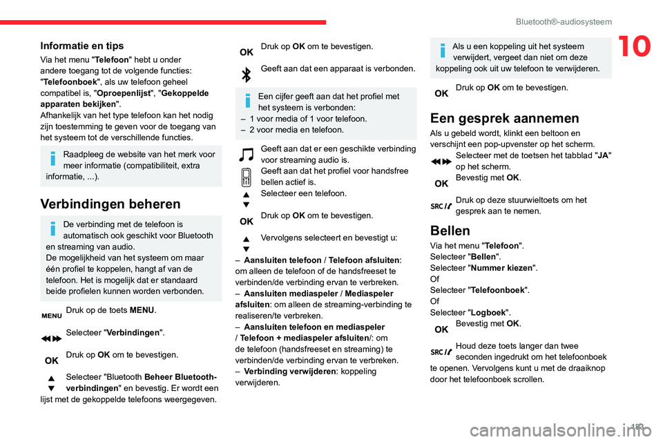 CITROEN C3 AIRCROSS 2021  Instructieboekjes (in Dutch) 183
Bluetooth®-audiosysteem
10Informatie en tips
Via het menu "Telefoon" hebt u onder 
andere toegang tot de volgende functies: 
"Telefoonboek", als uw telefoon geheel 
compatibel is,