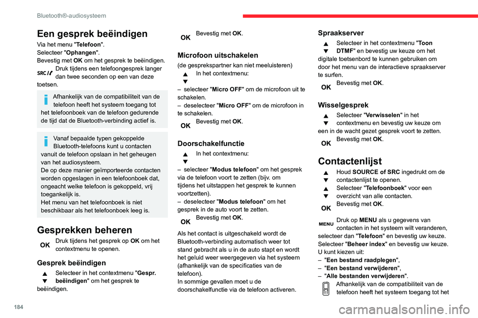 CITROEN C3 AIRCROSS 2021  Instructieboekjes (in Dutch) 184
Bluetooth®-audiosysteem
telefoonboek van de telefoon gedurende de tijd dat de Bluetooth-verbinding actief is.Vanaf bepaalde typen gekoppelde Bluetooth-telefoons kunt u contacten 
vanuit de telefo