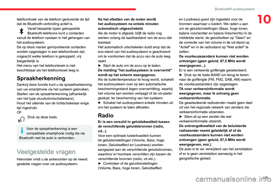 CITROEN C3 AIRCROSS 2021  Instructieboekjes (in Dutch) 185
Bluetooth®-audiosysteem
10telefoonboek van de telefoon gedurende de tijd 
dat de Bluetooth-verbinding actief is.
Vanaf bepaalde typen gekoppelde Bluetooth-telefoons kunt u contacten 
vanuit de te