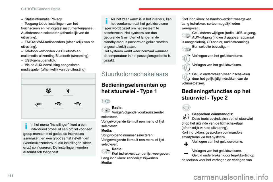 CITROEN C3 AIRCROSS 2021  Instructieboekjes (in Dutch) 188
CITROËN Connect Radio
– Statusinformatie Privacy.– Toegang tot de instellingen van het touchscreen en het digitaal instrumentenpaneel.
Audiobronnen selecteren (afhankelijk van de 
uitrusting)