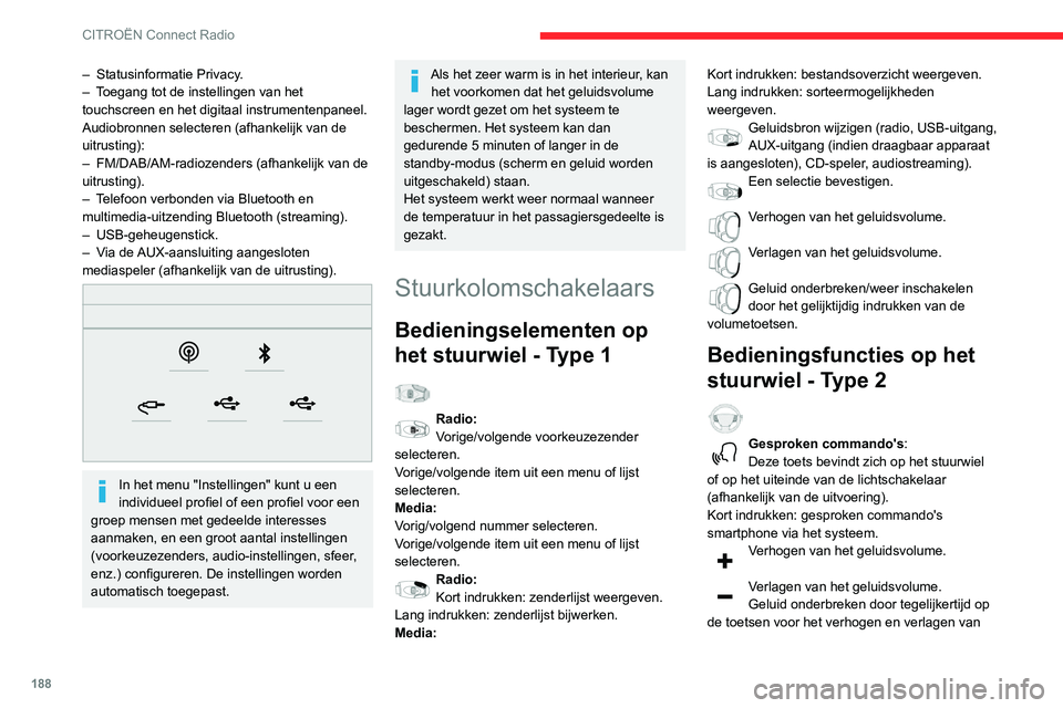 CITROEN C3 AIRCROSS 2021  Instructieboekjes (in Dutch) 188
CITROËN Connect Radio
– Statusinformatie Privacy.– Toegang tot de instellingen van het touchscreen en het digitaal instrumentenpaneel.
Audiobronnen selecteren (afhankelijk van de 
uitrusting)