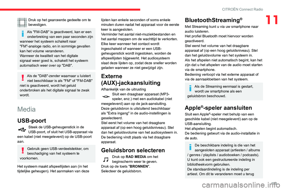 CITROEN C3 AIRCROSS 2021  Instructieboekjes (in Dutch) 193
CITROËN Connect Radio
11Druk op het gearceerde gedeelte om te 
bevestigen.
Als "FM-DAB" is geactiveerd, kan er een onderbreking van een paar seconden zijn 
wanneer het systeem schakelt na