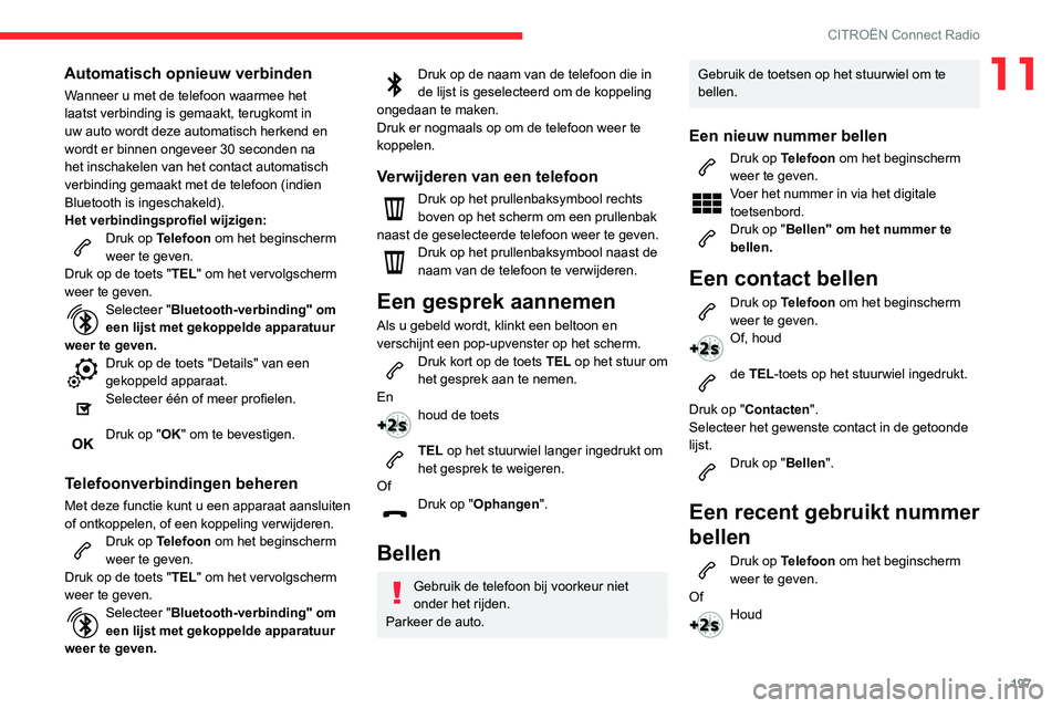 CITROEN C3 AIRCROSS 2021 Instructieboekjes (in Dutch) 197
CITROËN Connect Radio
11Automatisch opnieuw verbinden
Wanneer u met de telefoon waarmee het
laatst verbinding is gemaakt, terugkomt in
uw auto wordt deze automatisch herkend en
wordt er binnen CITROEN C3 AIRCROSS 2021 Instructieboekjes (in Dutch) 197
CITROËN Connect Radio
11Automatisch opnieuw verbinden
Wanneer u met de telefoon waarmee het
laatst verbinding is gemaakt, terugkomt in
uw auto wordt deze automatisch herkend en
wordt er binnen
