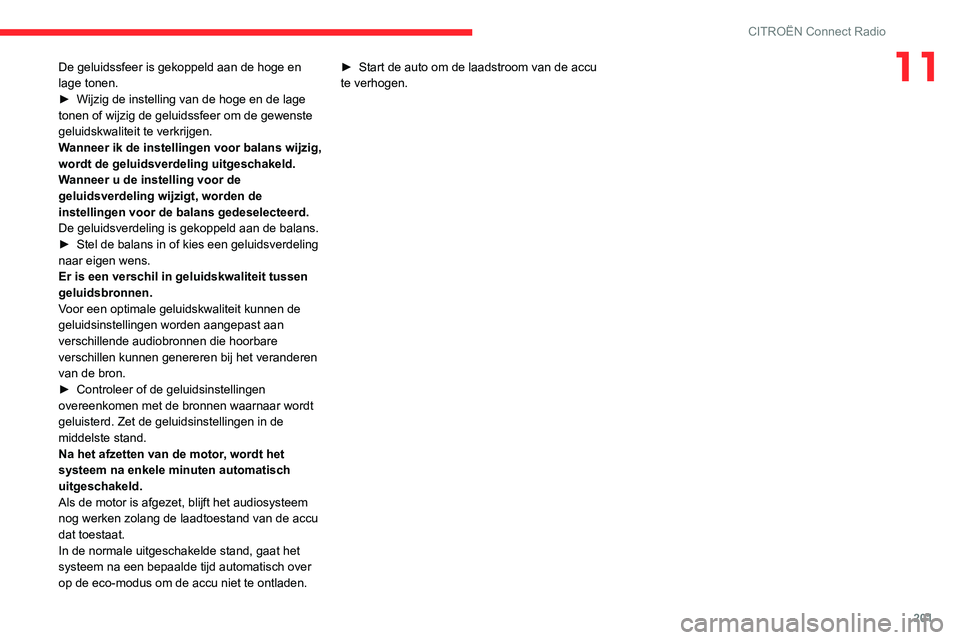 CITROEN C3 AIRCROSS 2021 Instructieboekjes (in Dutch) 201
CITROËN Connect Radio
11De geluidssfeer is gekoppeld aan de hoge en
lage tonen.
► Wijzig de instelling van de hoge en de lage tonen of wijzig de geluidssfeer om de gewenste
geluidskwaliteit t CITROEN C3 AIRCROSS 2021 Instructieboekjes (in Dutch) 201
CITROËN Connect Radio
11De geluidssfeer is gekoppeld aan de hoge en
lage tonen.
► Wijzig de instelling van de hoge en de lage tonen of wijzig de geluidssfeer om de gewenste
geluidskwaliteit t
