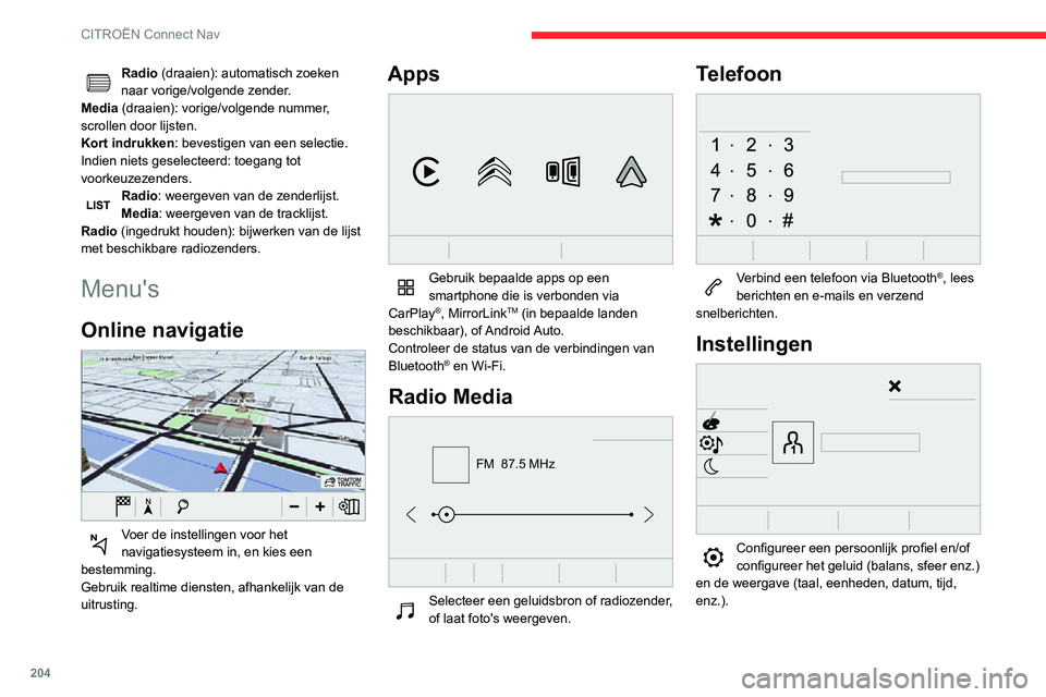 CITROEN C3 AIRCROSS 2021 Instructieboekjes (in Dutch) 204
CITROËN Connect Nav
Radio (draaien): automatisch zoeken
naar vorige/volgende zender.
Media (draaien): vorige/volgende nummer,
scrollen door lijsten.
Kort indrukken: bevestigen van een selectie. CITROEN C3 AIRCROSS 2021 Instructieboekjes (in Dutch) 204
CITROËN Connect Nav
Radio (draaien): automatisch zoeken
naar vorige/volgende zender.
Media (draaien): vorige/volgende nummer,
scrollen door lijsten.
Kort indrukken: bevestigen van een selectie.