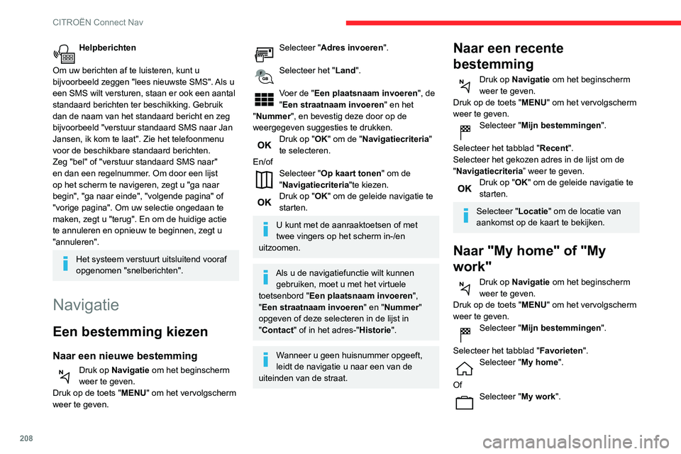 CITROEN C3 AIRCROSS 2021 Instructieboekjes (in Dutch) 208
CITROËN Connect Nav
Helpberichten
Om uw berichten af te luisteren, kunt u
bijvoorbeeld zeggen "lees nieuwste SMS". Als u
een SMS wilt versturen, staan er ook een aantal
standaard beri CITROEN C3 AIRCROSS 2021 Instructieboekjes (in Dutch) 208
CITROËN Connect Nav
Helpberichten
Om uw berichten af te luisteren, kunt u
bijvoorbeeld zeggen "lees nieuwste SMS". Als u
een SMS wilt versturen, staan er ook een aantal
standaard beri