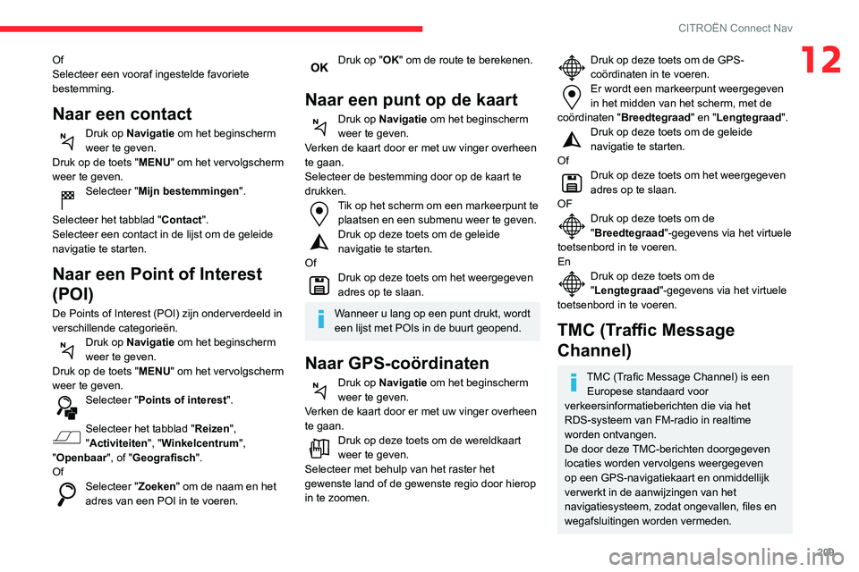 CITROEN C3 AIRCROSS 2021 Instructieboekjes (in Dutch) 209
CITROËN Connect Nav
12Of
Selecteer een vooraf ingestelde favoriete
bestemming.
Naar een contact
Druk op Navigatie om het beginscherm
weer te geven.
Druk op de toets "MENU" om het vervol CITROEN C3 AIRCROSS 2021 Instructieboekjes (in Dutch) 209
CITROËN Connect Nav
12Of
Selecteer een vooraf ingestelde favoriete
bestemming.
Naar een contact
Druk op Navigatie om het beginscherm
weer te geven.
Druk op de toets "MENU" om het vervol