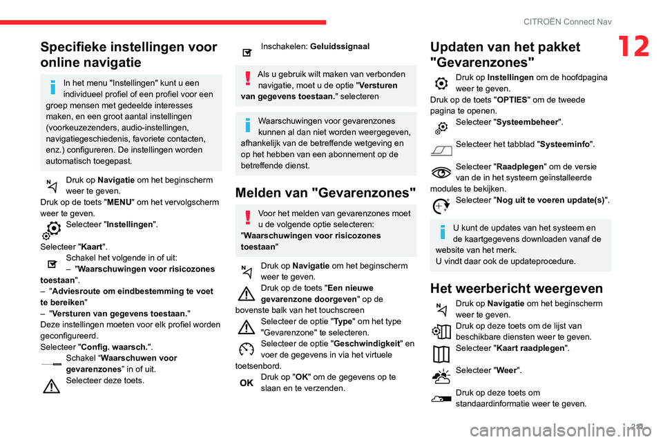 CITROEN C3 AIRCROSS 2021 Instructieboekjes (in Dutch) 2 11
CITROËN Connect Nav
12Specifieke instellingen voor
online navigatie
In het menu "Instellingen" kunt u een
individueel profiel of een profiel voor een
groep mensen met gedeelde interes CITROEN C3 AIRCROSS 2021 Instructieboekjes (in Dutch) 2 11
CITROËN Connect Nav
12Specifieke instellingen voor
online navigatie
In het menu "Instellingen" kunt u een
individueel profiel of een profiel voor een
groep mensen met gedeelde interes