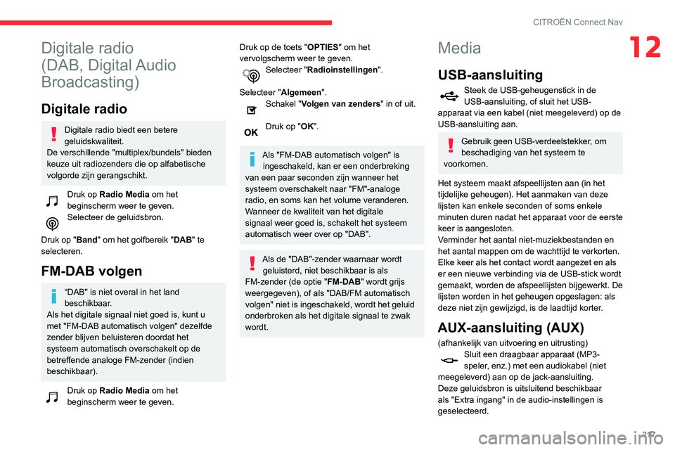 CITROEN C3 AIRCROSS 2021  Instructieboekjes (in Dutch) 217
CITROËN Connect Nav
12Digitale radio 
(DAB, Digital Audio 
Broadcasting)
Digitale radio
Digitale radio biedt een betere 
geluidskwaliteit.
De verschillende "multiplex/bundels" bieden 
keu