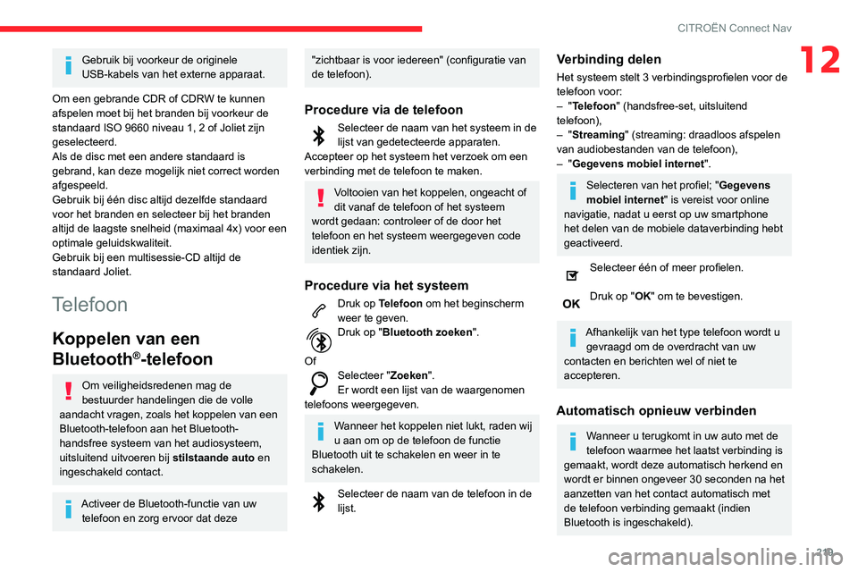 CITROEN C3 AIRCROSS 2021 Instructieboekjes (in Dutch) 219
CITROËN Connect Nav
12Gebruik bij voorkeur de originele
USB-kabels van het externe apparaat.
Om een gebrande CDR of CDRW te kunnen
afspelen moet bij het branden bij voorkeur de
standaard ISO 9 CITROEN C3 AIRCROSS 2021 Instructieboekjes (in Dutch) 219
CITROËN Connect Nav
12Gebruik bij voorkeur de originele
USB-kabels van het externe apparaat.
Om een gebrande CDR of CDRW te kunnen
afspelen moet bij het branden bij voorkeur de
standaard ISO 9