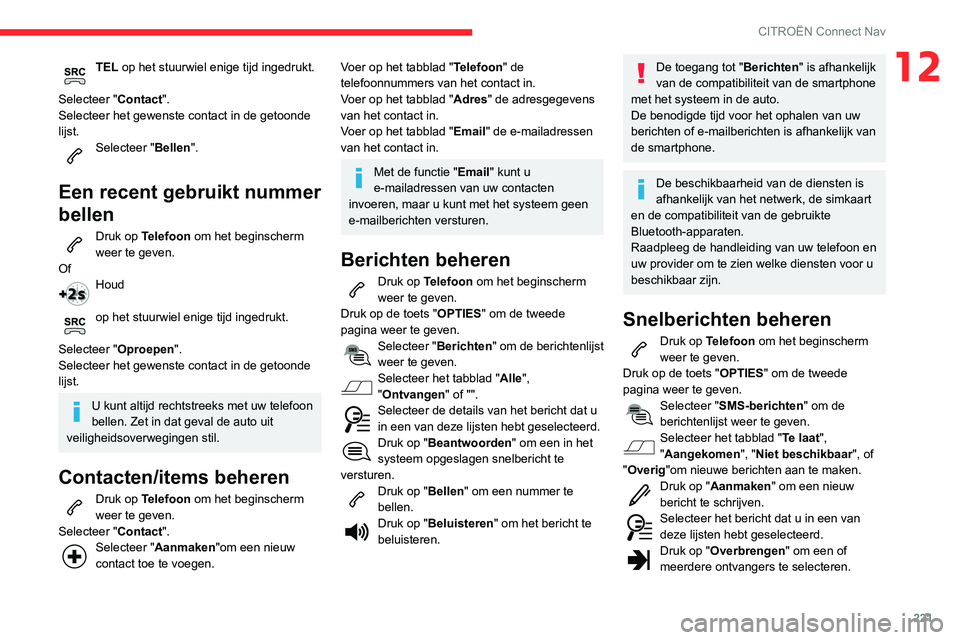CITROEN C3 AIRCROSS 2021 Instructieboekjes (in Dutch) 221
CITROËN Connect Nav
12TEL op het stuurwiel enige tijd ingedrukt.
Selecteer "Contact".
Selecteer het gewenste contact in de getoonde
lijst.
Selecteer "Bellen".
Een recent gebrui CITROEN C3 AIRCROSS 2021 Instructieboekjes (in Dutch) 221
CITROËN Connect Nav
12TEL op het stuurwiel enige tijd ingedrukt.
Selecteer "Contact".
Selecteer het gewenste contact in de getoonde
lijst.
Selecteer "Bellen".
Een recent gebrui