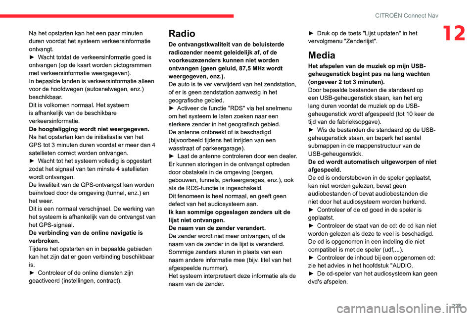 CITROEN C3 AIRCROSS 2021 Instructieboekjes (in Dutch) 225
CITROËN Connect Nav
12Na het opstarten kan het een paar minuten
duren voordat het systeem verkeersinformatie
ontvangt.
► Wacht totdat de verkeersinformatie goed is ontvangen (op de kaart word CITROEN C3 AIRCROSS 2021 Instructieboekjes (in Dutch) 225
CITROËN Connect Nav
12Na het opstarten kan het een paar minuten
duren voordat het systeem verkeersinformatie
ontvangt.
► Wacht totdat de verkeersinformatie goed is ontvangen (op de kaart word