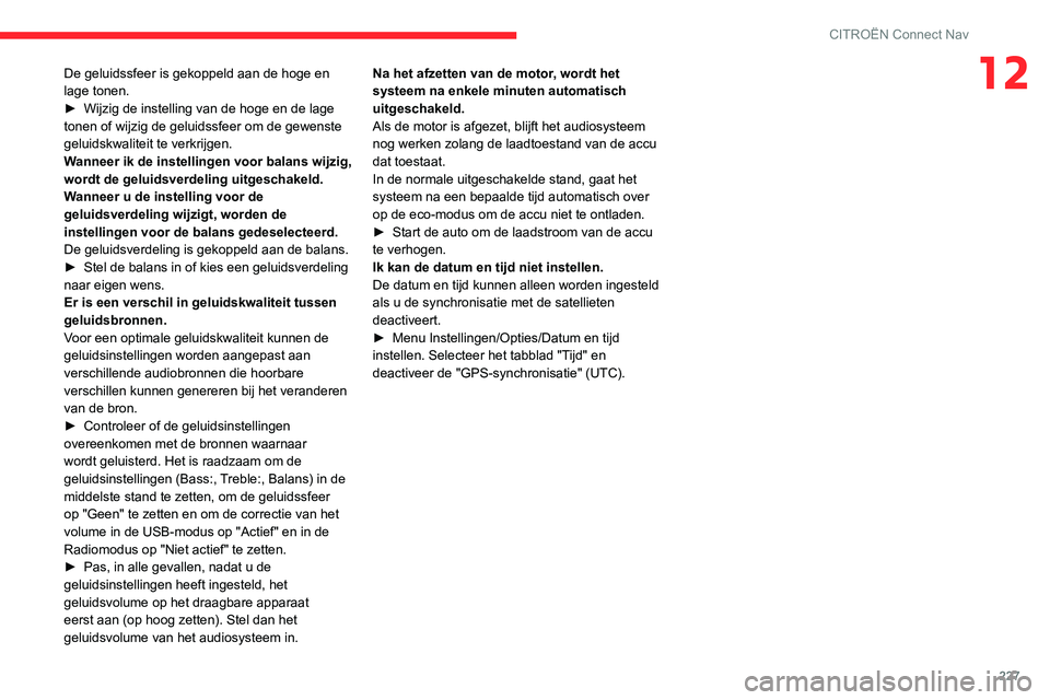CITROEN C3 AIRCROSS 2021 Instructieboekjes (in Dutch) 227
CITROËN Connect Nav
12De geluidssfeer is gekoppeld aan de hoge en
lage tonen.
► Wijzig de instelling van de hoge en de lage tonen of wijzig de geluidssfeer om de gewenste
geluidskwaliteit te CITROEN C3 AIRCROSS 2021 Instructieboekjes (in Dutch) 227
CITROËN Connect Nav
12De geluidssfeer is gekoppeld aan de hoge en
lage tonen.
► Wijzig de instelling van de hoge en de lage tonen of wijzig de geluidssfeer om de gewenste
geluidskwaliteit te