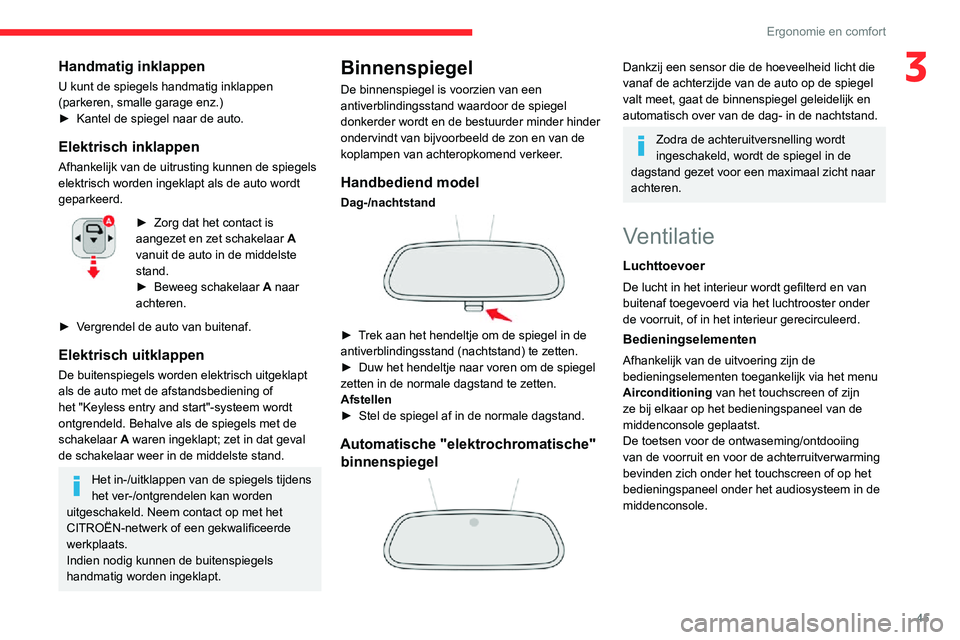 CITROEN C3 AIRCROSS 2021  Instructieboekjes (in Dutch) 45
Ergonomie en comfort
3Handmatig inklappen
U kunt de spiegels handmatig inklappen 
(parkeren, smalle garage enz.)
► Kantel de spiegel naar de auto. 
Elektrisch inklappen
Afhankelijk van de uitrust