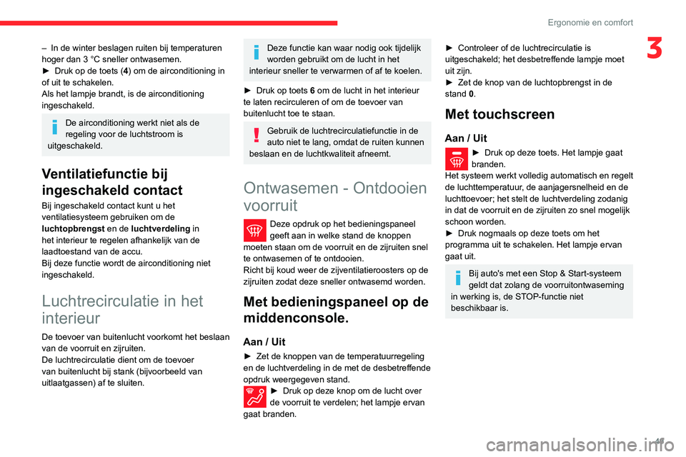 CITROEN C3 AIRCROSS 2021  Instructieboekjes (in Dutch) 49
Ergonomie en comfort
3– In de winter beslagen ruiten bij temperaturen hoger dan 3 °C sneller ontwasemen.► Druk op de toets (4) om de airconditioning in 
of uit te schakelen.
Als het lampje bra