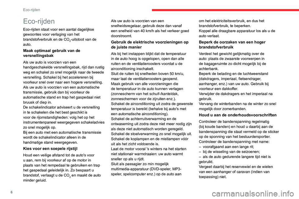 CITROEN C3 AIRCROSS 2021  Instructieboekjes (in Dutch) 6
Eco-rijden
Eco-rijden
Eco-rijden staat voor een aantal dagelijkse 
gewoontes voor verlaging van het 
brandstofverbruik en de CO
2-uitstoot van de 
auto.
Maak optimaal gebruik van de 
versnellingsbak