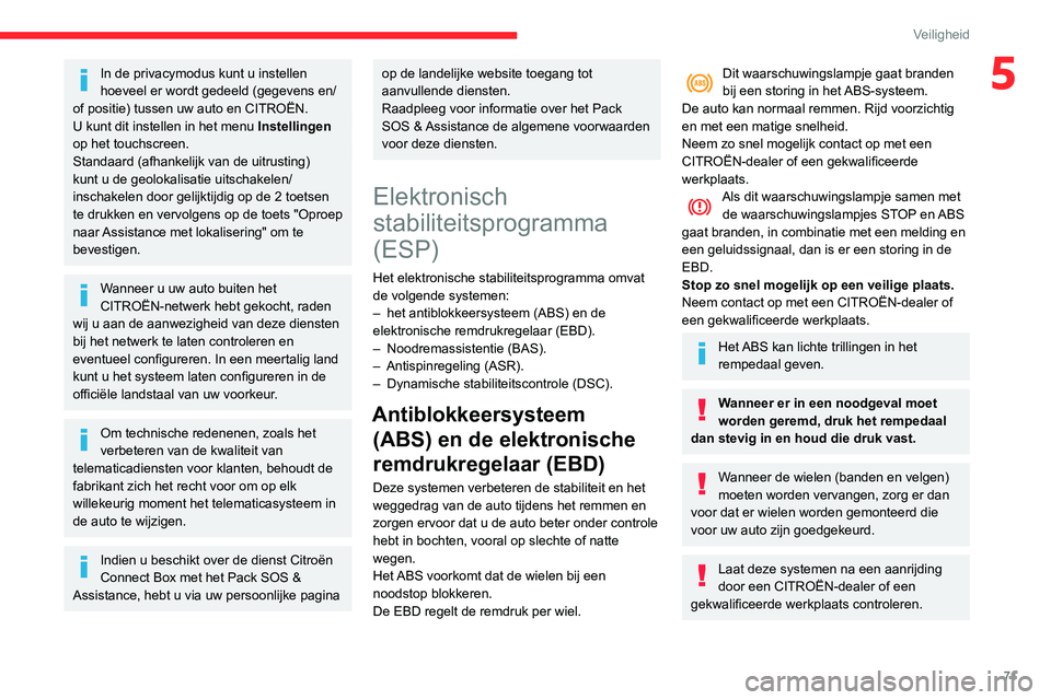 CITROEN C3 AIRCROSS 2021  Instructieboekjes (in Dutch) 71
Veiligheid
5In de privacymodus kunt u instellen 
hoeveel er wordt gedeeld (gegevens en/
of positie) tussen uw auto en CITROËN.
U kunt dit instellen in het menu  Instellingen 
op het touchscreen.
S