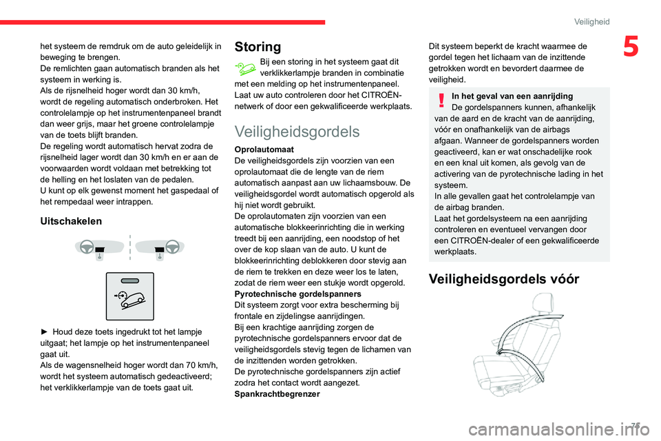 CITROEN C3 AIRCROSS 2021 Instructieboekjes (in Dutch) 75
Veiligheid
5het systeem de remdruk om de auto geleidelijk in
beweging te brengen.
De remlichten gaan automatisch branden als het
systeem in werking is.
Als de rijsnelheid hoger wordt dan 30 km/h, CITROEN C3 AIRCROSS 2021 Instructieboekjes (in Dutch) 75
Veiligheid
5het systeem de remdruk om de auto geleidelijk in
beweging te brengen.
De remlichten gaan automatisch branden als het
systeem in werking is.
Als de rijsnelheid hoger wordt dan 30 km/h,