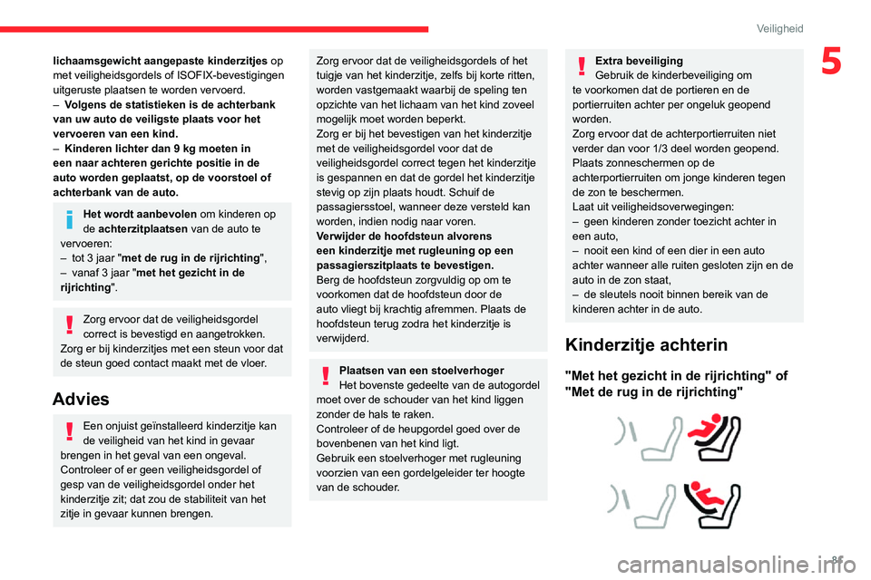 CITROEN C3 AIRCROSS 2021 Instructieboekjes (in Dutch) 81
Veiligheid
5lichaamsgewicht aangepaste kinderzitjes op
met veiligheidsgordels of ISOFIX-bevestigingen
uitgeruste plaatsen te worden vervoerd.
– Volgens de statistieken is de achterbank
van uw CITROEN C3 AIRCROSS 2021 Instructieboekjes (in Dutch) 81
Veiligheid
5lichaamsgewicht aangepaste kinderzitjes op
met veiligheidsgordels of ISOFIX-bevestigingen
uitgeruste plaatsen te worden vervoerd.
– Volgens de statistieken is de achterbank
van uw