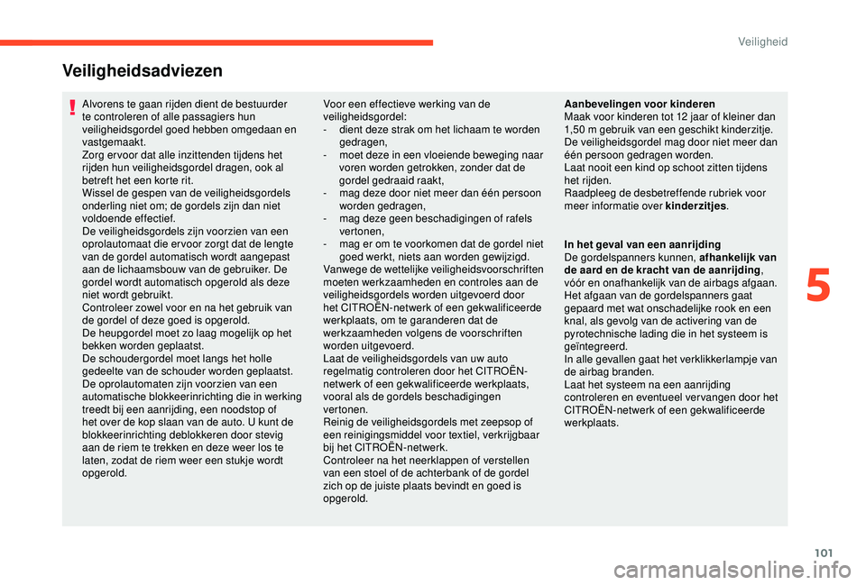 CITROEN C3 AIRCROSS 2019 Instructieboekjes (in Dutch) 101
Alvorens te gaan rijden dient de bestuurder
te controleren of alle passagiers hun
veiligheidsgordel goed hebben omgedaan en
vastgemaakt.
Zorg er voor dat alle inzittenden tijdens het
rijden hu CITROEN C3 AIRCROSS 2019 Instructieboekjes (in Dutch) 101
Alvorens te gaan rijden dient de bestuurder
te controleren of alle passagiers hun
veiligheidsgordel goed hebben omgedaan en
vastgemaakt.
Zorg er voor dat alle inzittenden tijdens het
rijden hu