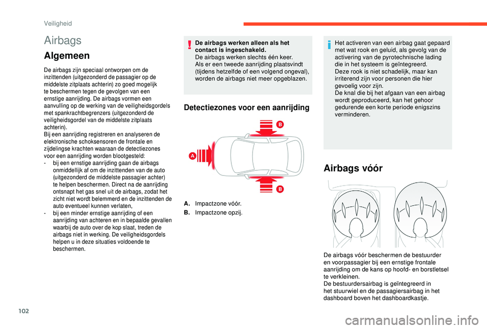 CITROEN C3 AIRCROSS 2019 Instructieboekjes (in Dutch) 102
Airbags
Algemeen
De airbags zijn speciaal ontworpen om de
inzittenden (uitgezonderd de passagier op de
middelste zitplaats achterin) zo goed mogelijk
te beschermen tegen de gevolgen van een
er CITROEN C3 AIRCROSS 2019 Instructieboekjes (in Dutch) 102
Airbags
Algemeen
De airbags zijn speciaal ontworpen om de
inzittenden (uitgezonderd de passagier op de
middelste zitplaats achterin) zo goed mogelijk
te beschermen tegen de gevolgen van een
er